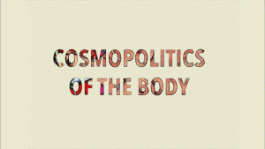 Cosmopolitics of the body